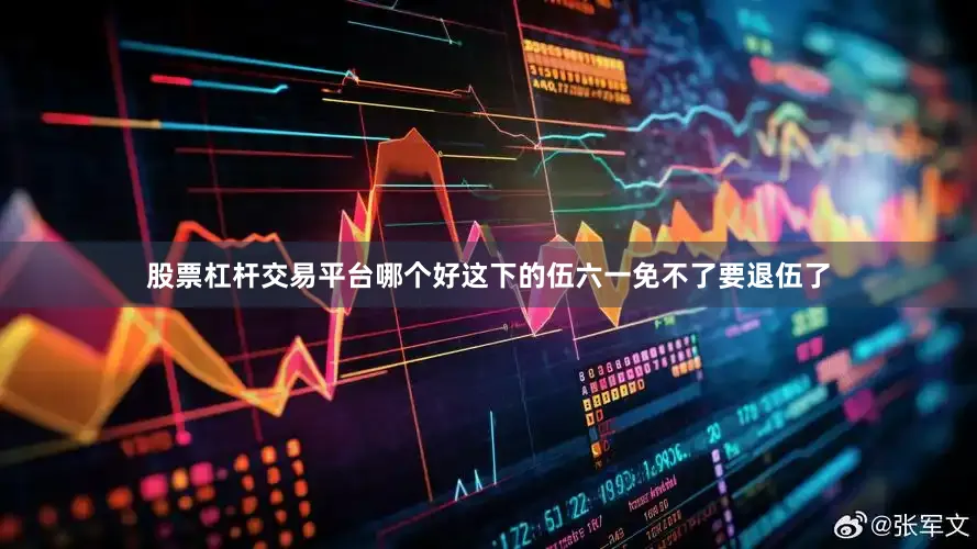 股票杠杆交易平台哪个好这下的伍六一免不了要退伍了
