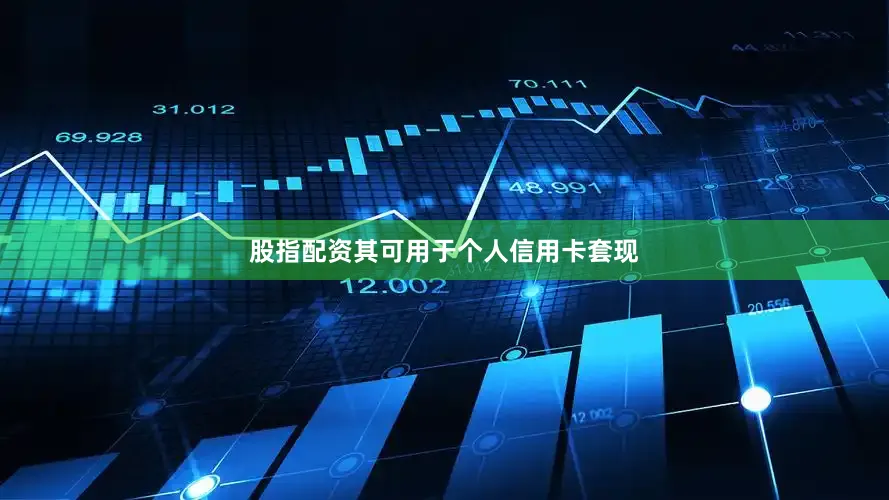 股指配资其可用于个人信用卡套现