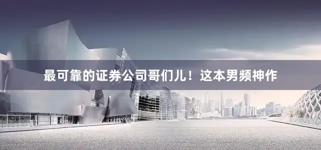 最可靠的证券公司哥们儿！这本男频神作