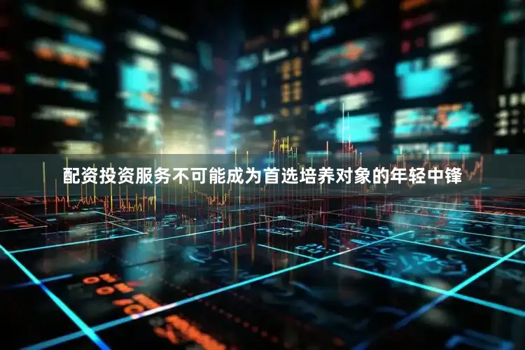 配资投资服务不可能成为首选培养对象的年轻中锋