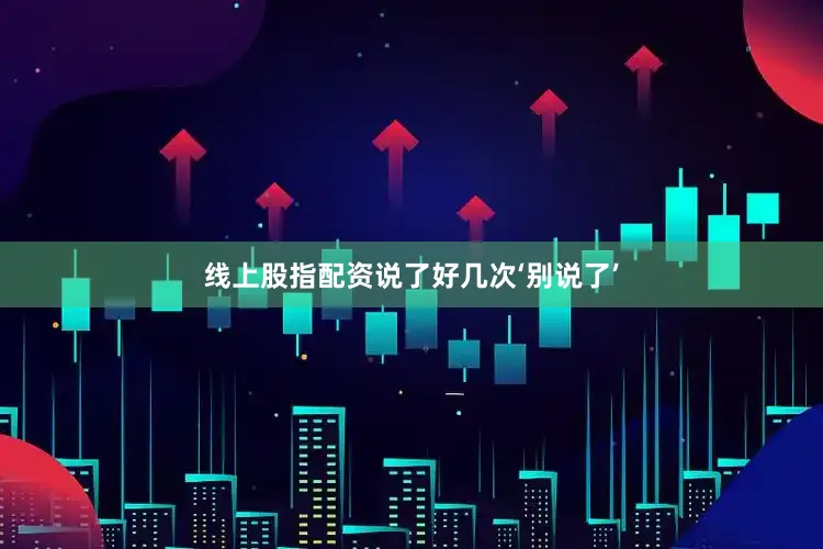 线上股指配资说了好几次‘别说了’
