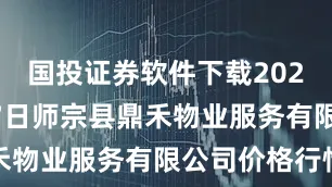 国投证券软件下载2025年10月7日师宗县鼎禾物业服务有限公司价格行情