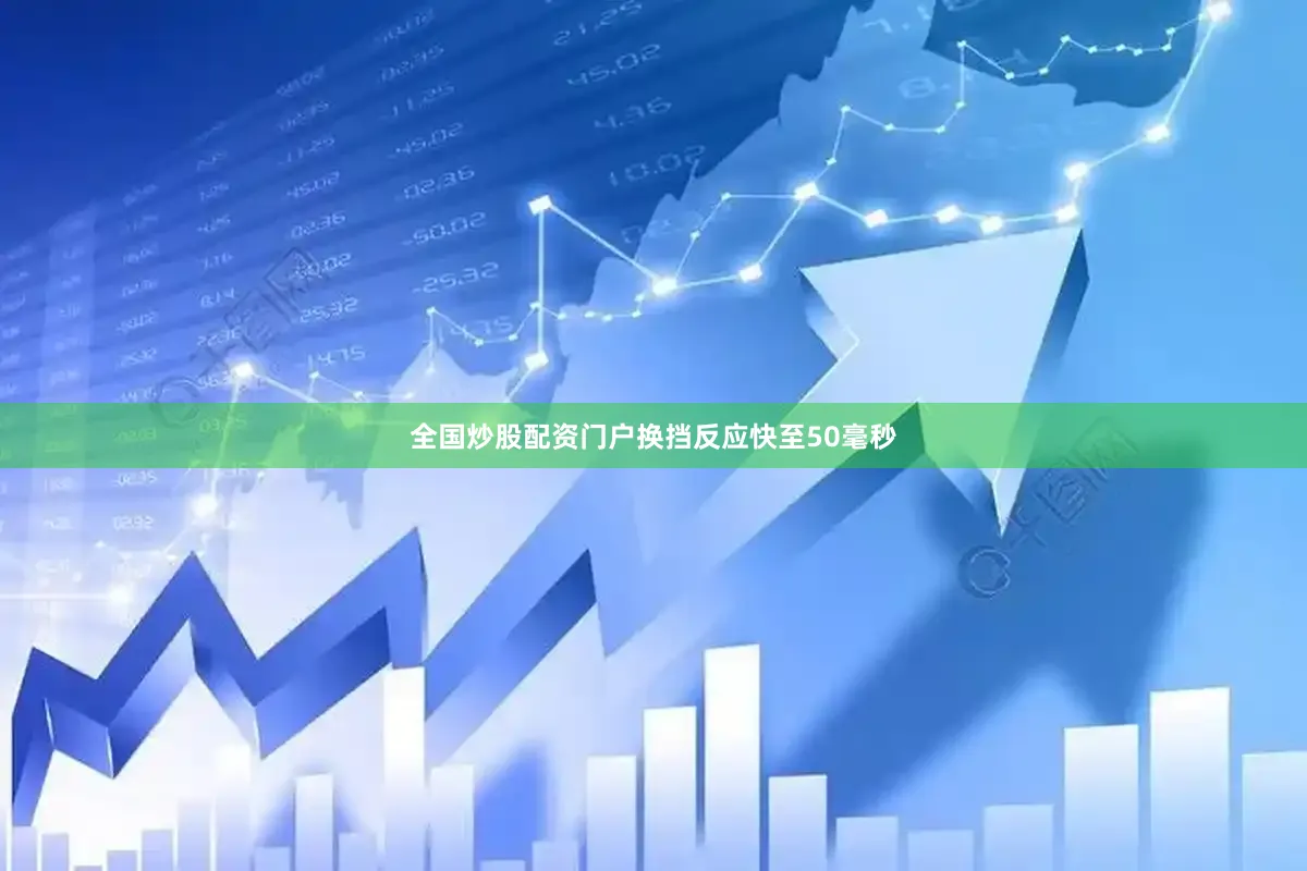 全国炒股配资门户换挡反应快至50毫秒