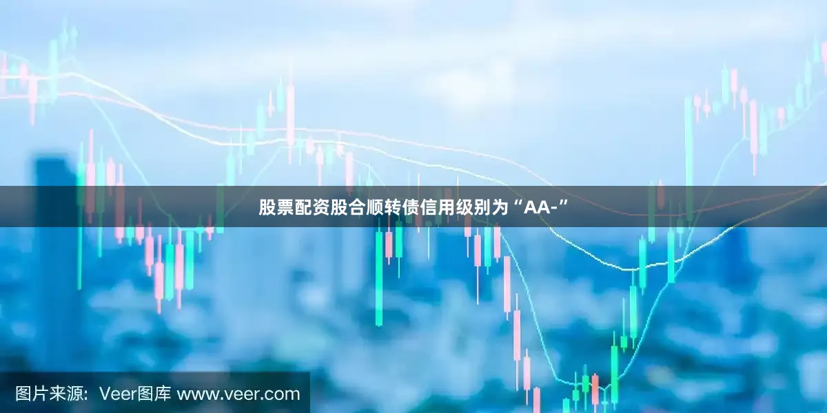 股票配资股合顺转债信用级别为“AA-”